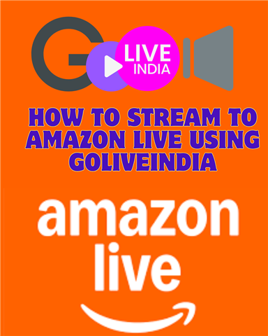 How to Stream to Amazon Live Using GoliveIndia How to Stream to Amazon Live Using GoliveIndia | GoLiveIndia
